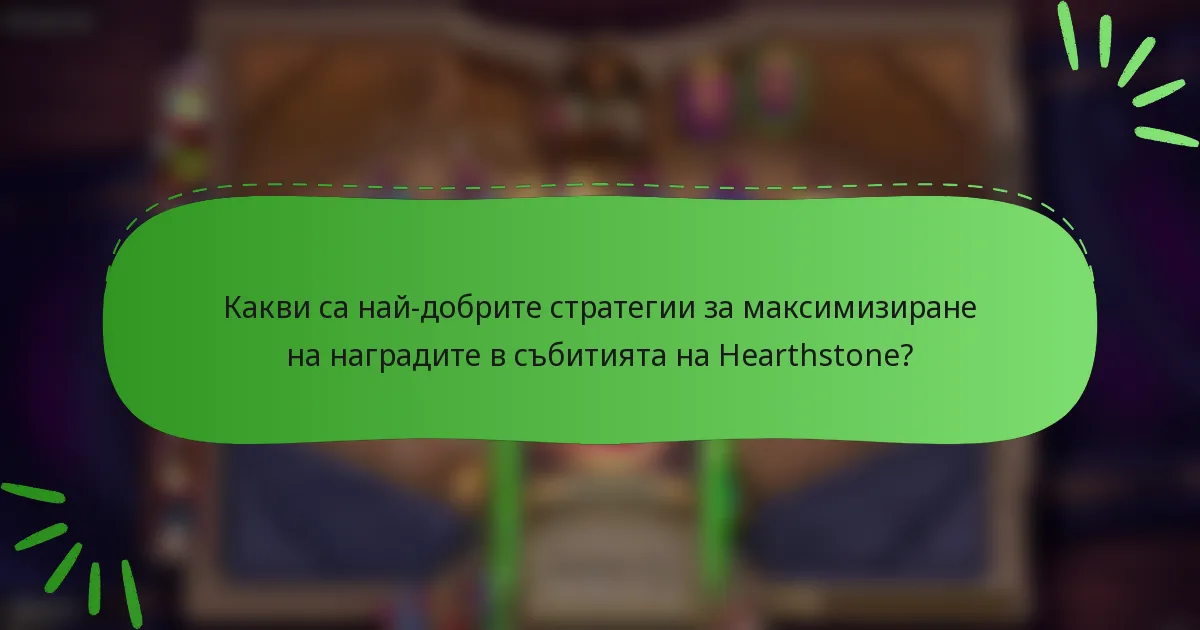 Какви са най-добрите стратегии за максимизиране на наградите в събитията на Hearthstone?